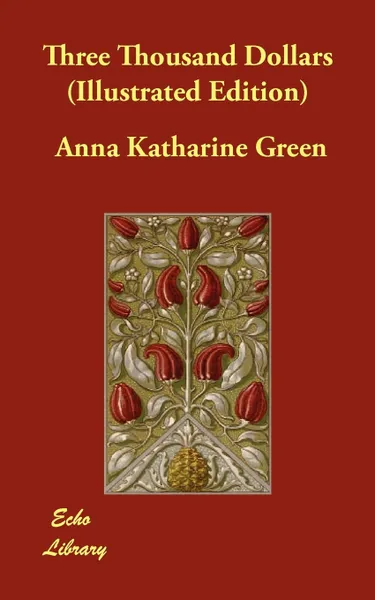 Обложка книги Three Thousand Dollars (Illustrated Edition), Anna Katharine Green