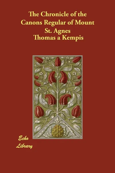 Обложка книги The Chronicle of the Canons Regular of Mount St. Agnes, Thomas a Kempis, J.P. Arthur