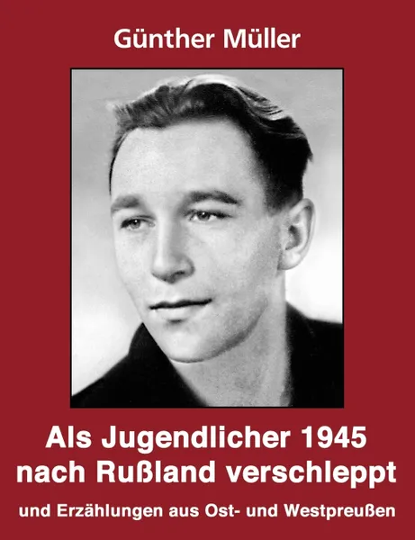 Обложка книги Als Jugendlicher 1945 nach Russland verschleppt, Günther Müller