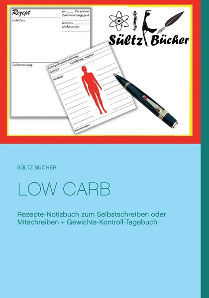 Обложка книги Low Carb  Rezepte-Notizbuch zum Selbstschreiben oder Mitschreiben + Gewichts-Kontroll-Tagebuch, Renate Sültz, Uwe H. Sültz