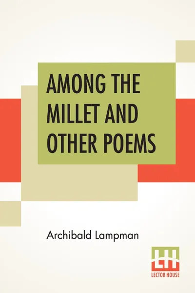 Обложка книги Among The Millet And Other Poems, Archibald Lampman