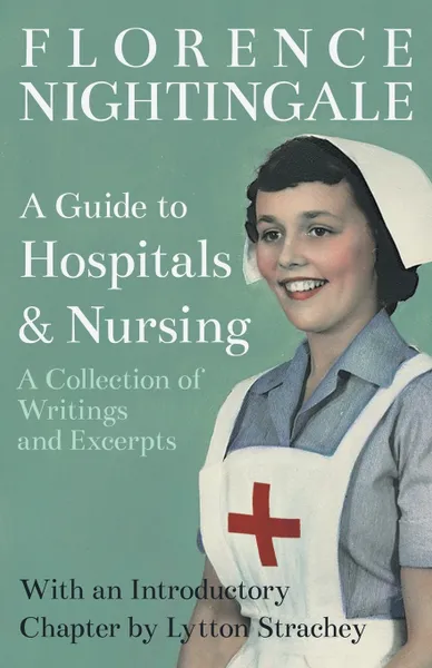 Обложка книги A Guide to Hospitals and Nursing - A Collection of Writings and Excerpts. With an Introductory Chapter by Lytton Strachey, Florence Nightingale