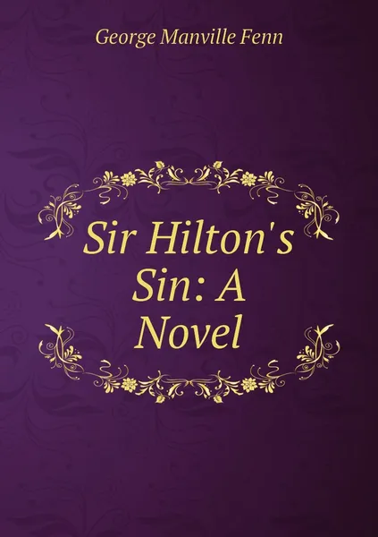 Обложка книги Sir Hilton's Sin: A Novel, Fenn George Manville