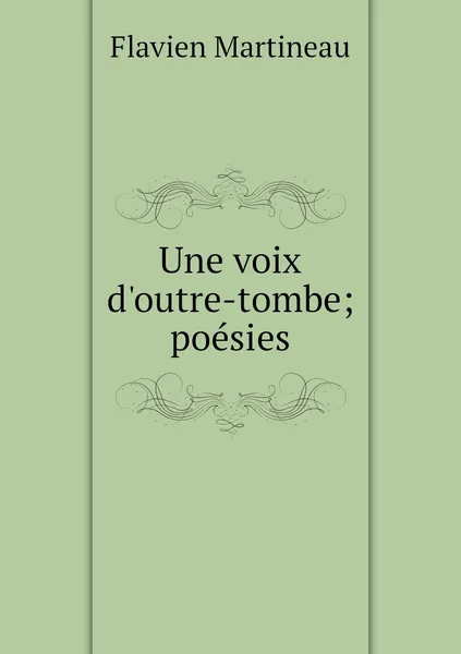 Обложка книги Une voix d'outre-tombe; poesies, Flavien Martineau