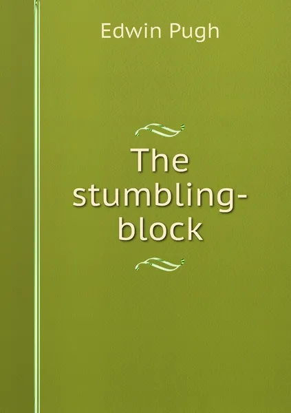 Обложка книги The stumbling-block, Edwin Pugh