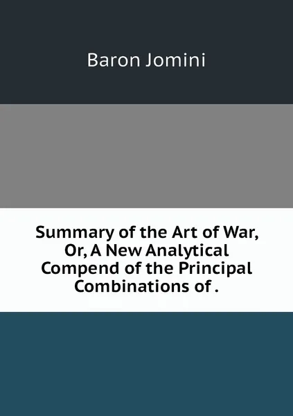 Обложка книги Summary of the Art of War, Or, A New Analytical Compend of the Principal Combinations of ., Jomini Antoine Henri