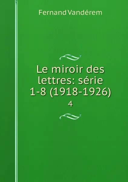 Обложка книги Le miroir des lettres: serie 1-8 (1918-1926). 4, Fernand Vandérem