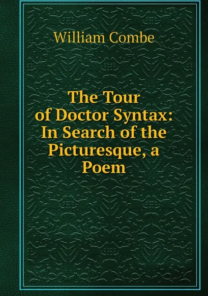 Обложка книги The Tour of Doctor Syntax: In Search of the Picturesque, a Poem, William Combe