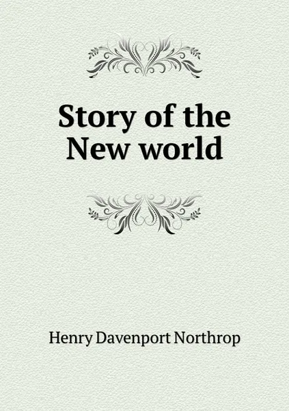 Обложка книги Story of the New world, Henry Davenport Northrop