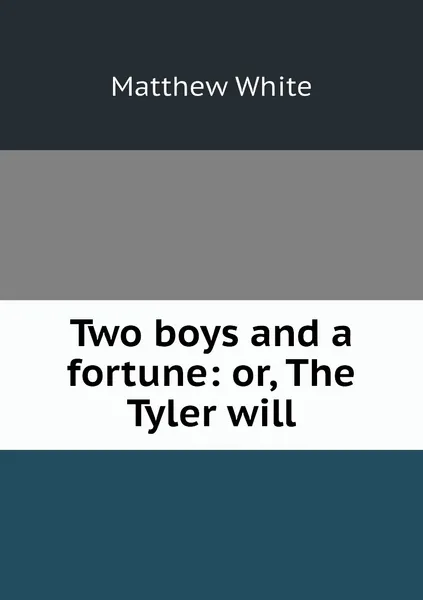 Обложка книги Two boys and a fortune: or, The Tyler will, Matthew White