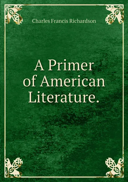 Обложка книги A Primer of American Literature., Charles Francis Richardson