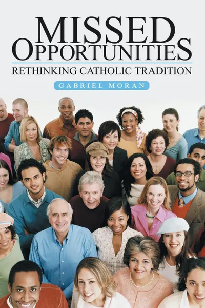 Обложка книги Missed Opportunities. Rethinking Catholic Tradition, Gabriel Moran