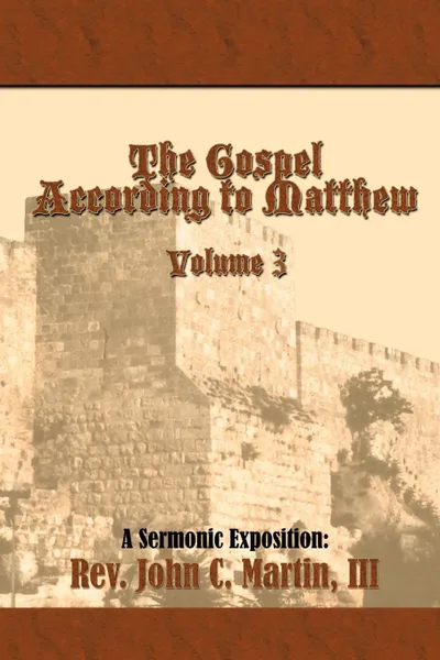 Обложка книги The Gospel According to Matthew Volume 3. Volume 3, Rev. John C. Martin