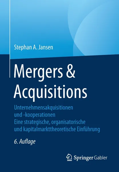 Обложка книги Mergers & Acquisitions. Unternehmensakquisitionen und -kooperationen. Eine strategische, organisatorische und kapitalmarkttheoretische Einfuhrung, Stephan A. Jansen