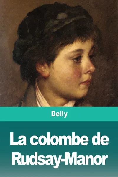 Обложка книги La colombe de Rudsay-Manor, Delly