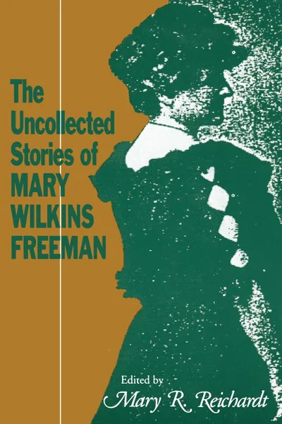 Обложка книги The Uncollected Stories of Mary Wilkins Freeman, Mary Eleanor Wilkins Freeman