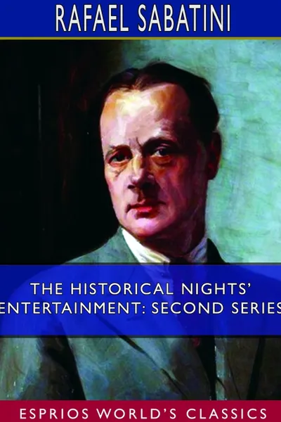 Обложка книги The Historical Nights' Entertainment. Second Series (Esprios Classics), Rafael Sabatini