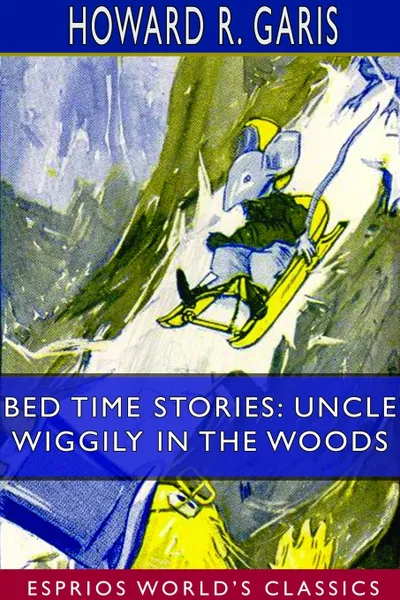 Обложка книги Bed Time Stories. Uncle Wiggily in the Woods (Esprios Classics), Howard R. Garis