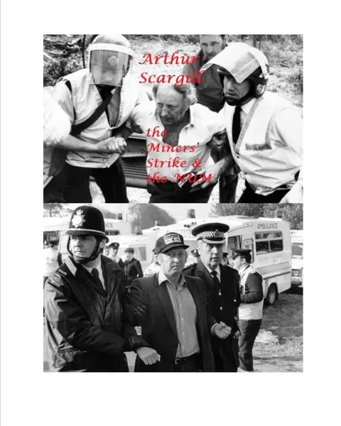 Обложка книги Arthur Scargill. the Miners' Strike and the NUM, Vincent Price