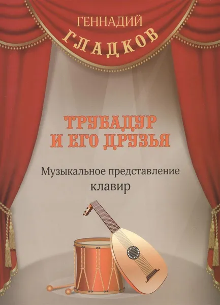 Обложка книги Трубадур и его друзья. Музыкальное представление. Клавир, Гладков Г.