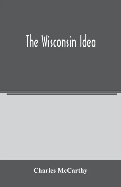 Обложка книги The Wisconsin idea, Charles McCarthy