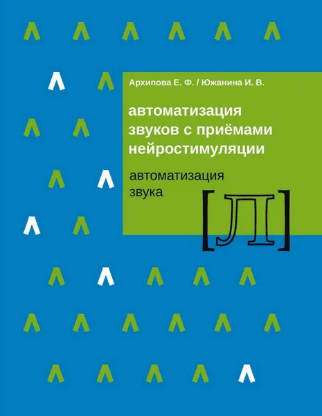 Обложка книги Автоматизация звуков с приемами нейростимуляции. Автоматизация звука Л, Архипова Елена Филипповна, Южанина Ирина Витальевна