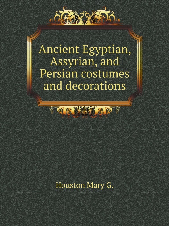 Ancient Egyptian, Assyrian, and Persian costumes and decorations