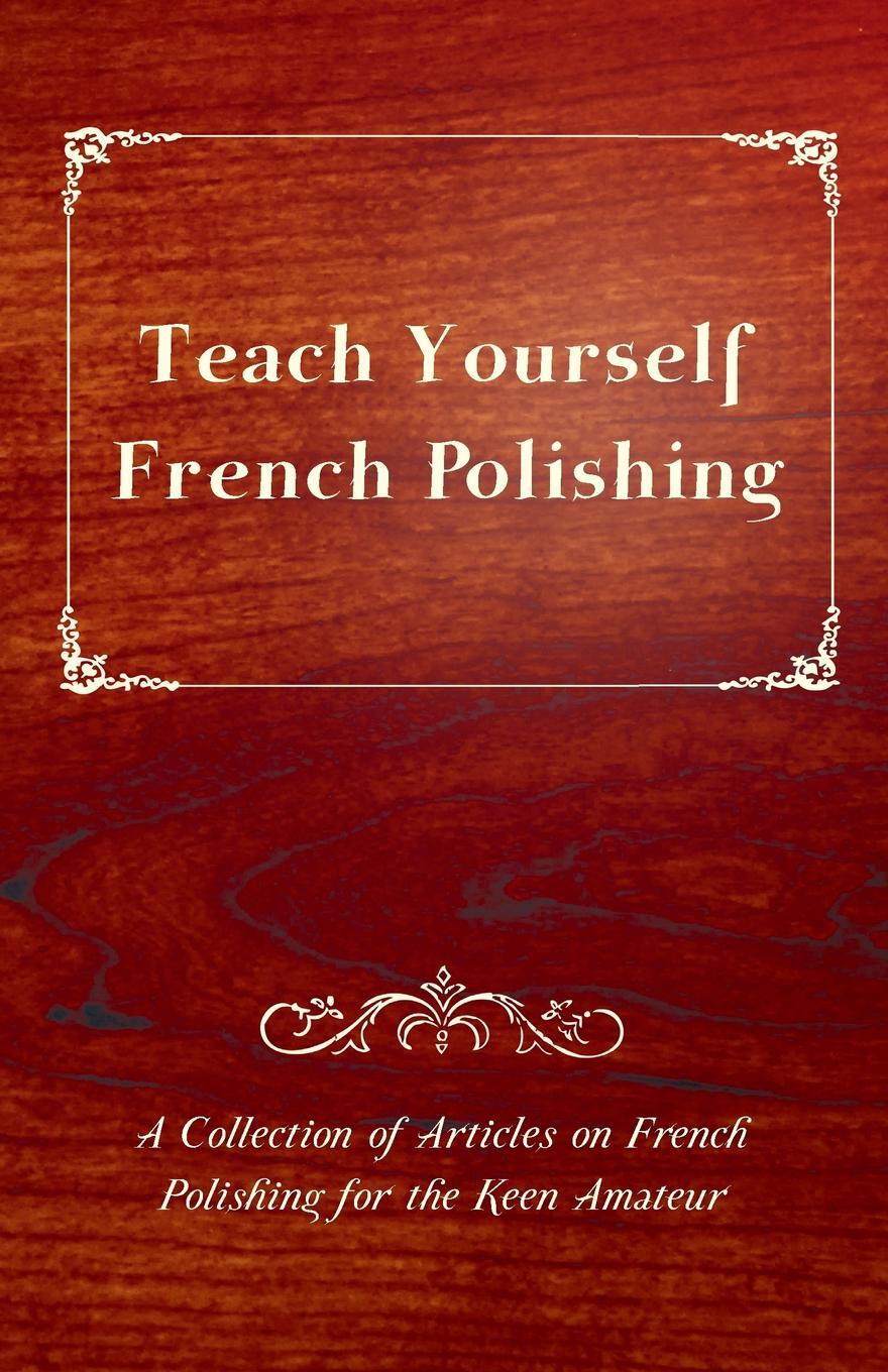фото Teach Yourself French Polishing - A Collection of Articles on French Polishing for the Keen Amateur