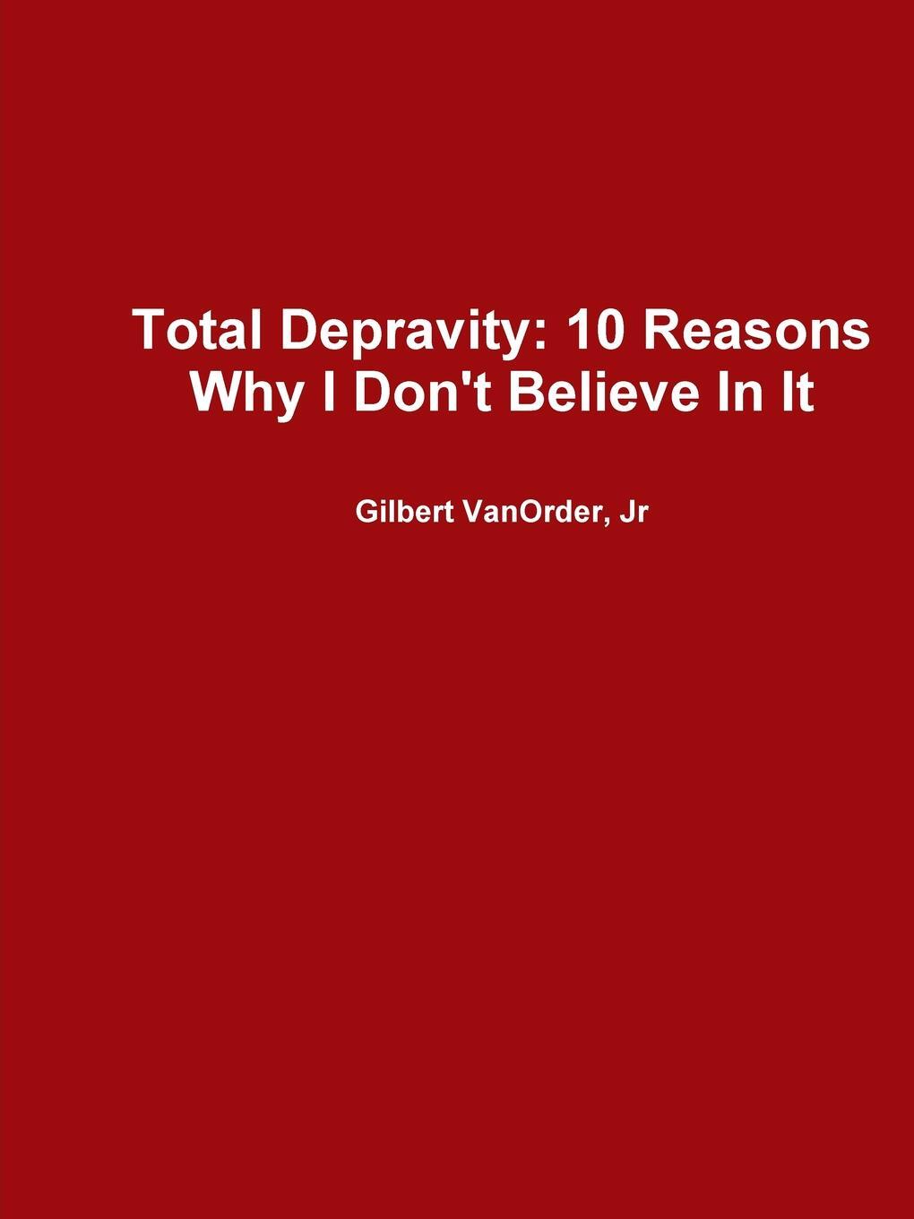 фото Total Depravity. 10 Reasons Why I Don't Believe in It