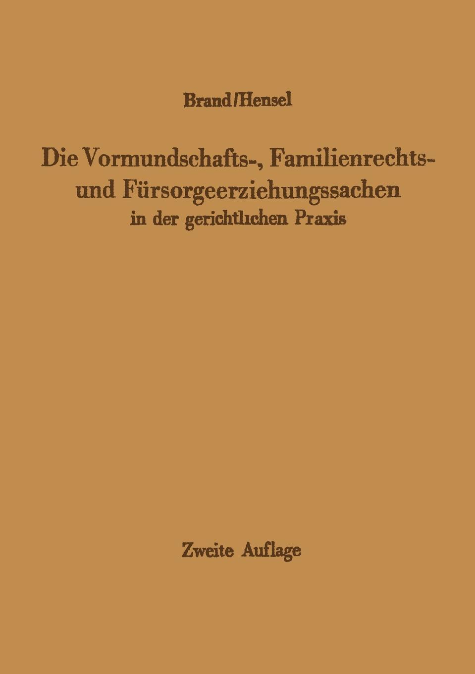 Die Vormundschafts-, Familienrechts- und Fursorgeerziehungssachen in der gerichtlichen Praxis. Arthur Brand Die Vormundschafts-, Familienrechts- und Fursorgeerziehungssachen in der gerichtlichen Praxis. Arthur Brand