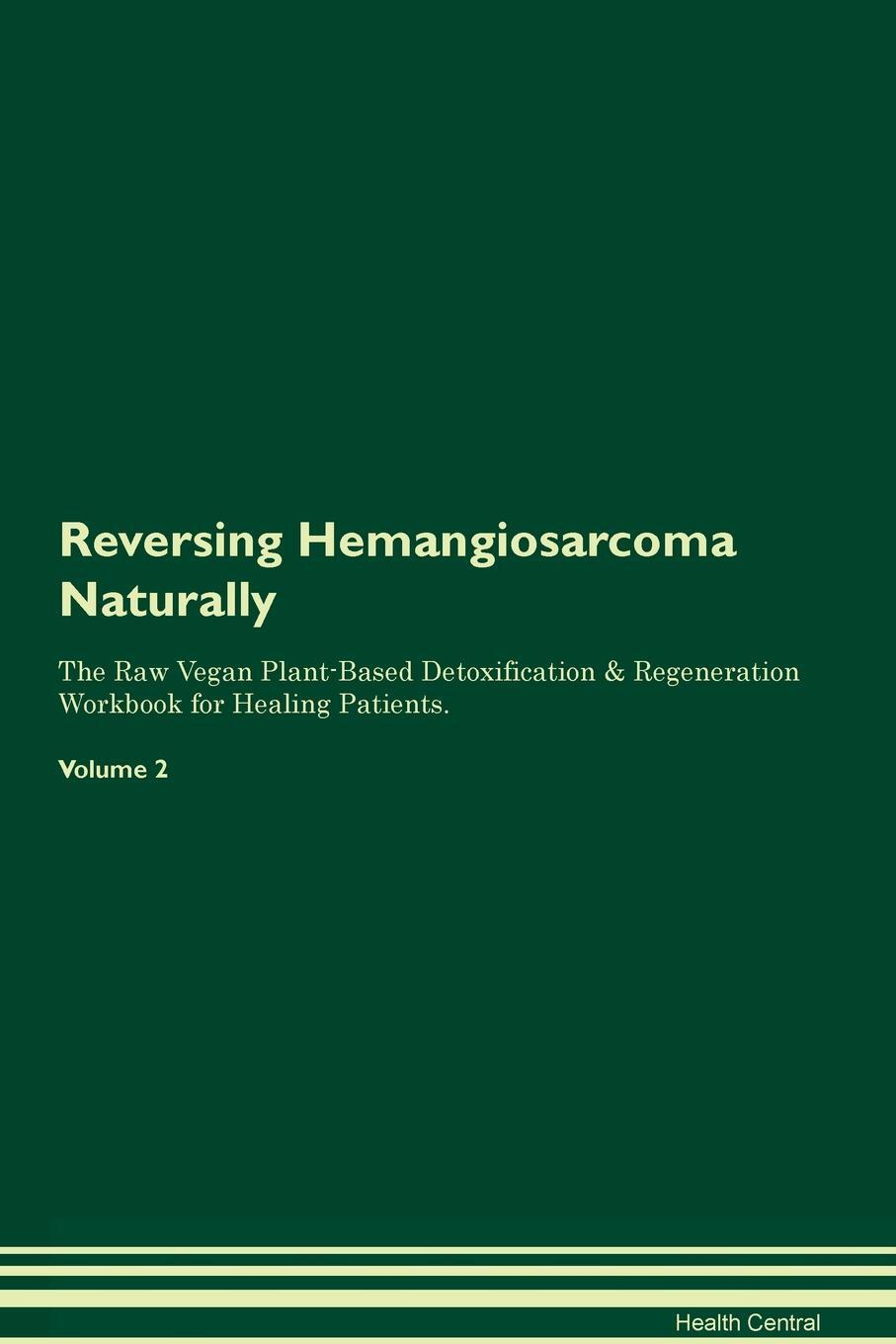 фото Reversing Hemangiosarcoma Naturally The Raw Vegan Plant-Based Detoxification & Regeneration Workbook for Healing Patients. Volume 2