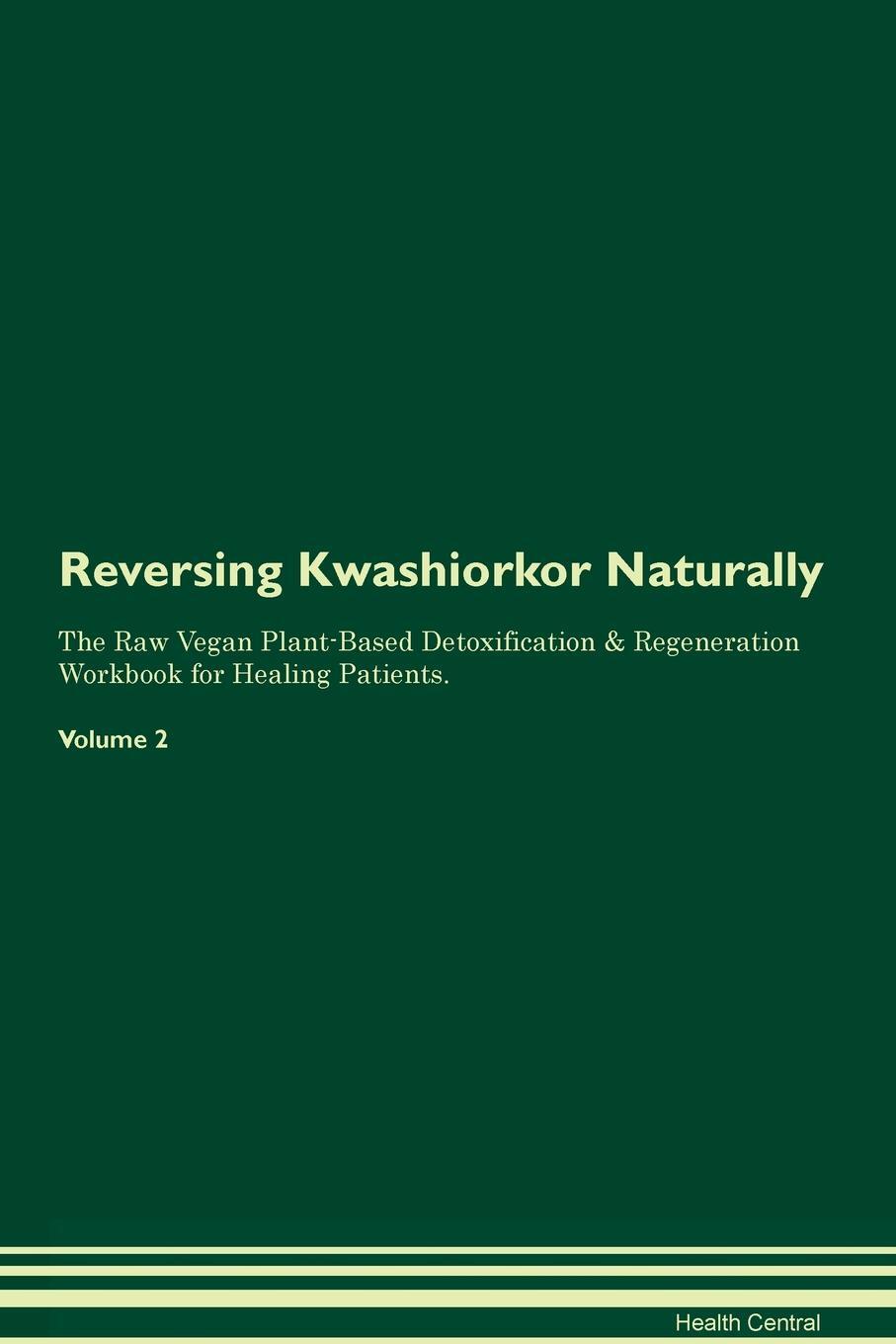 фото Reversing Kwashiorkor Naturally The Raw Vegan Plant-Based Detoxification & Regeneration Workbook for Healing Patients. Volume 2