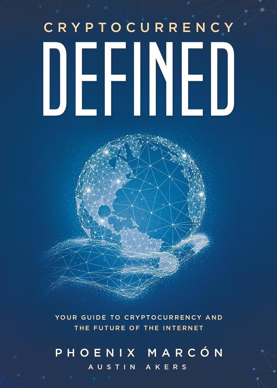 фото Cryptocurrency Defined. Your Guide to Cryptocurrency and the Future of the Internet