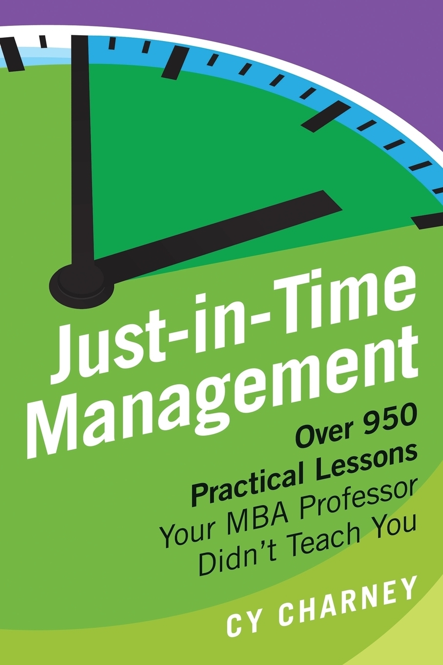 фото Just-In-Time Management. Over 950 Practical Lessons Your MBA Professor Didn't Teach You