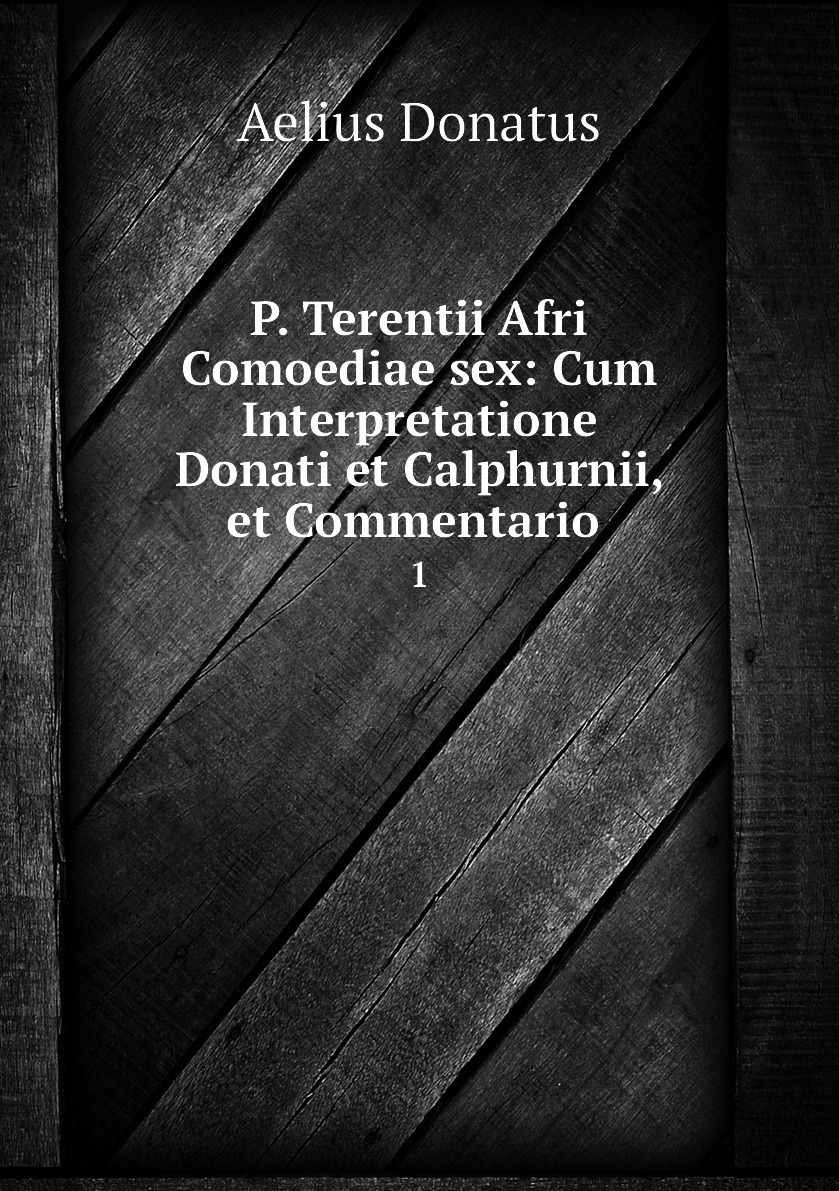 P. Terentii Afri Comoediae sex: Cum Interpretatione Donati et Calphurnii,  et Commentario . 1 - купить с доставкой по выгодным ценам в  интернет-магазине OZON (156447089)