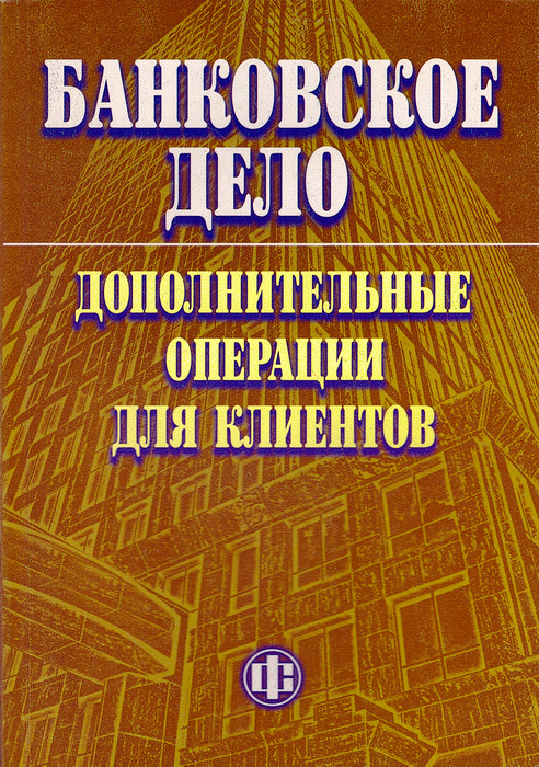 Дополнительные операции. Банковское дело и банковские операции. Тавасиев банковское дело. Дополнительные банковские операции. Тавасиев банковское дело: дополнительные операции для клиентов.