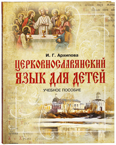 Церковнославянскийязыкдлядетей.Учебноепособие.И.Г.Архипова|АрхиповаИринаГеннадьевна