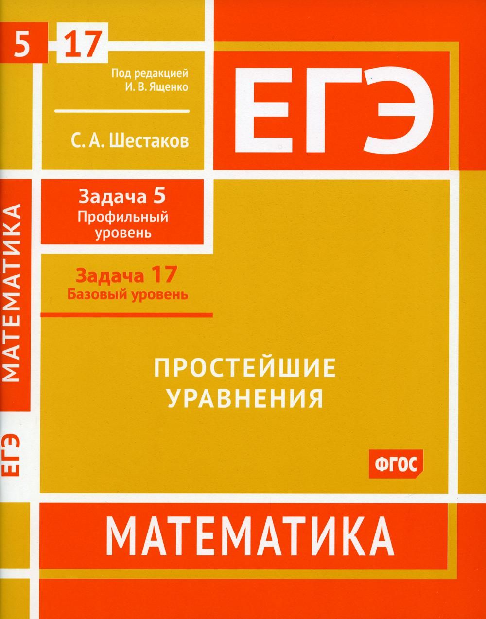 ЕГЭ. Математика. Простейшие уравнения. Задача 5 (профильный уровень),  задача 17 (базовый уровень): рабочая тетрадь | Шестаков Сергей Алексеевич -  купить с доставкой по выгодным ценам в интернет-магазине OZON (785544140)