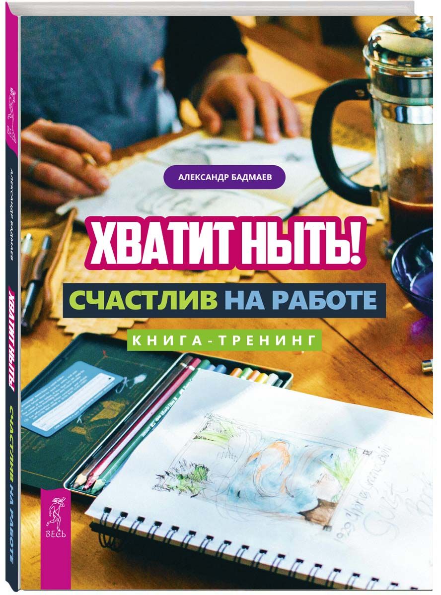 Хватит ныть! Счастлив на работе. Книга-тренинг | Бадмаев Александр  Владимирович - купить с доставкой по выгодным ценам в интернет-магазине  OZON (857478368)