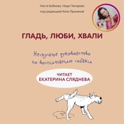 Гладь, люби, хвали: нескучное руководство по воспитанию собаки | Пронина Екатерина Александровна, Пигарева Надежда Николаевна | Электронная аудиокнига