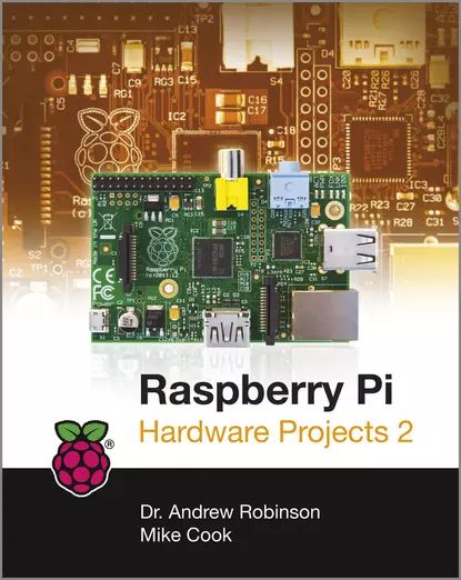 Raspberry Pi Hardware Projects 2 | Cook Mike, Robinson Andrew | Электронная книга