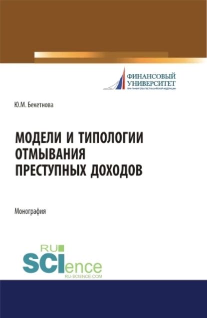 Модели и типологии отмывания преступных доходов. (Аспирантура, Бакалавриат, Магистратура). Монография. | Бекетнова Юлия Михайловна | Электронная книга