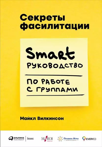 Секреты фасилитации. SMART-руководство по работе с группами | Вилкинсон Майкл | Электронная книга