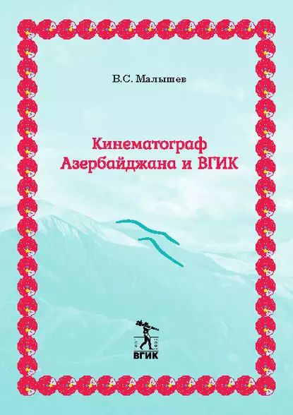 Кинематограф Азербайджана и ВГИК | Малышев Владимир Викторович | Электронная книга