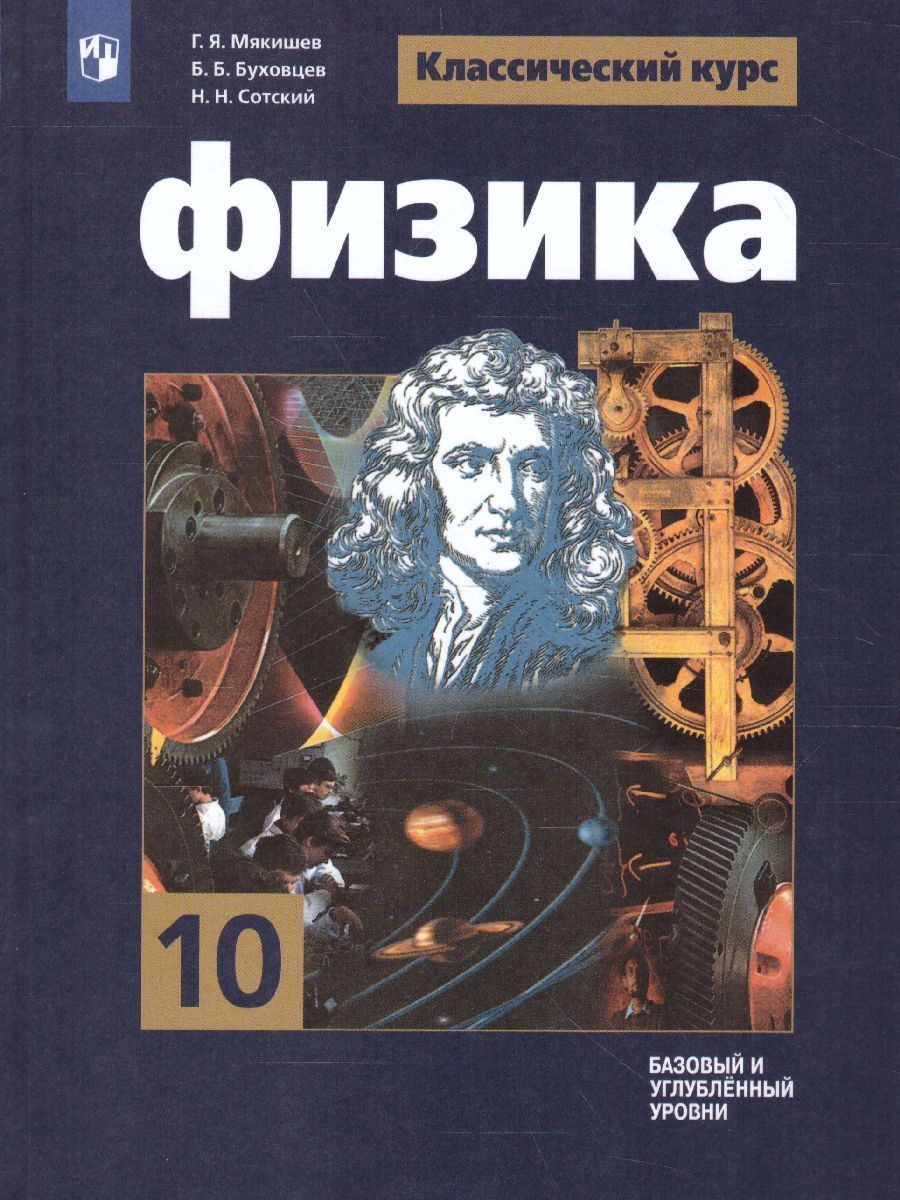 Физика 10 класс. Учебник. Базовый и углублённый уровни Мякишев Г.Я. /  Буховцев Б.Б. / Сотский Н.Н.