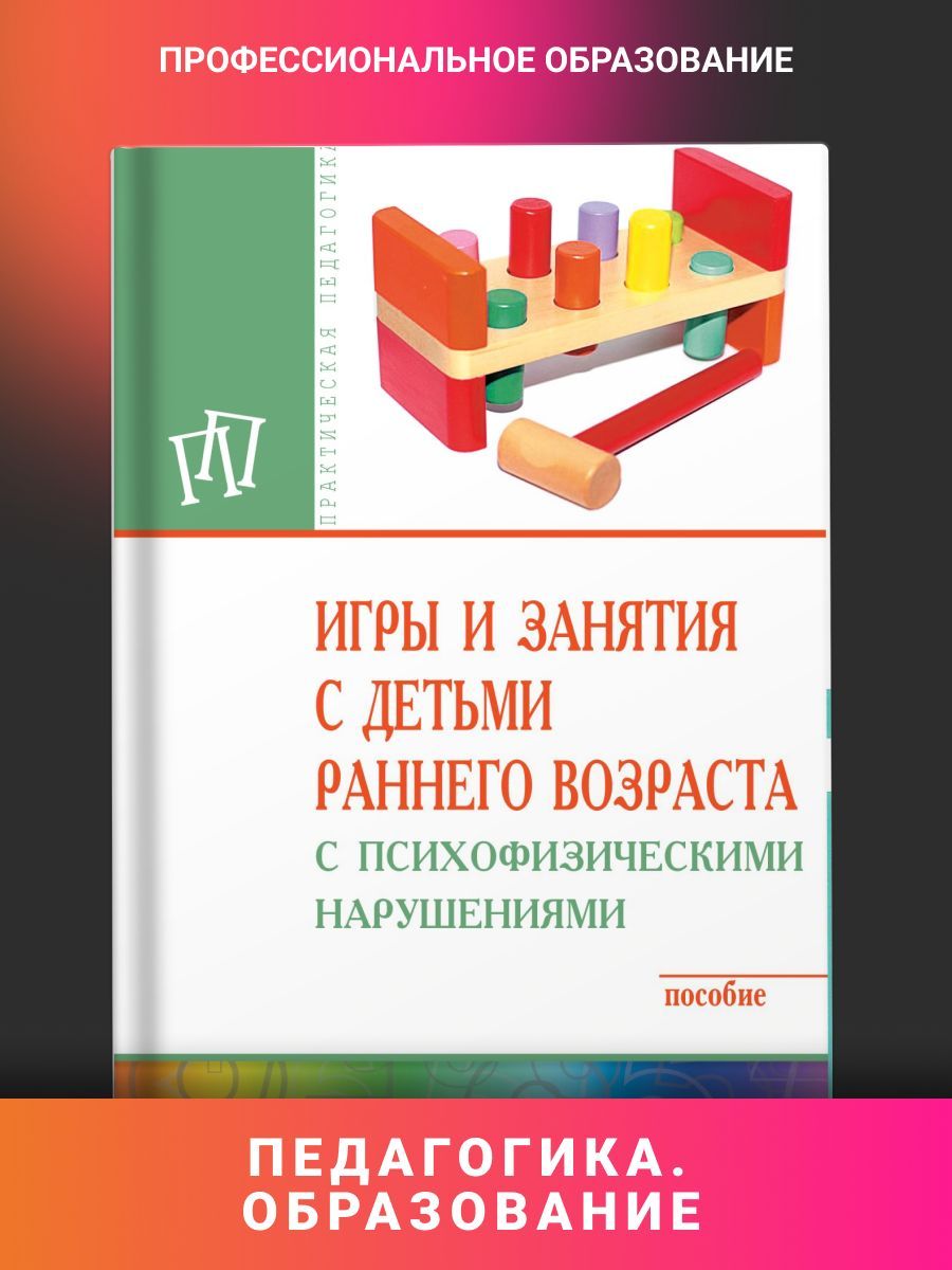 Игры и занятия с детьми раннего возраста с психофизическими нарушениями | Браткова Маргарита Владимировна, Выродова Ирина Анатольевна