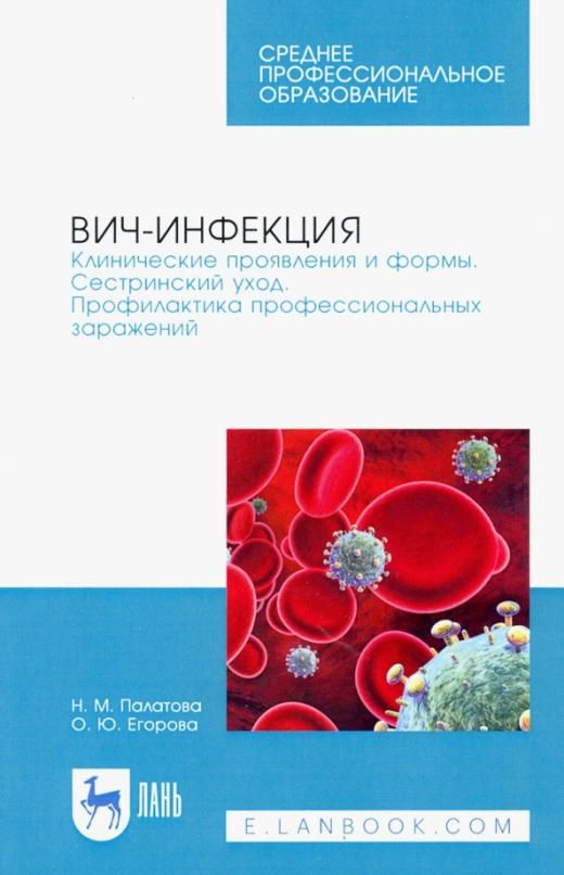 ВИЧ-инфекция. Клинические проявления и формы. Сестринский уход. Профилактика профессиональных зараж. | Егорова Ольга Юрьевна, Палатова Наталья Михайловна