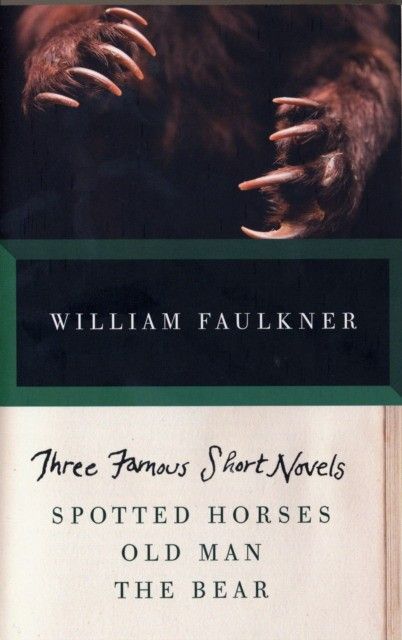 Three Famous Short Novels: Spotted Horses, Old Man, The Bear by William Faulkner | Faulkner William H.