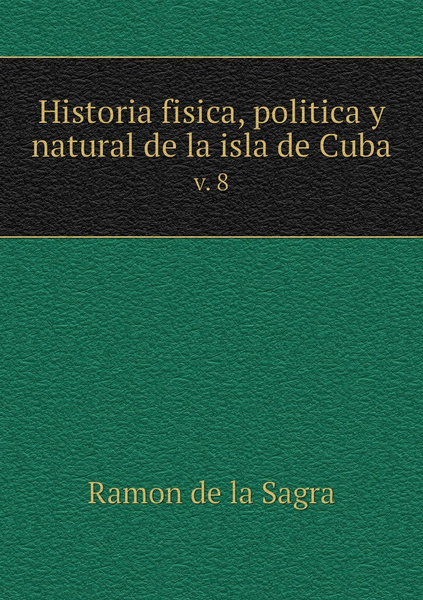 Historia Fisica Politica Y Natural De La Isla De Cuba V