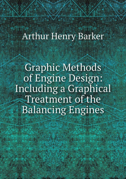 Graphic Methods of Engine Design: Including a Graphical Treatment of ...